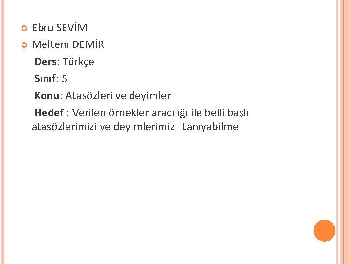 Ebru SEVİM Meltem DEMİR Ders: Türkçe Sınıf: 5 Konu: Atasözleri ve deyimler Hedef :