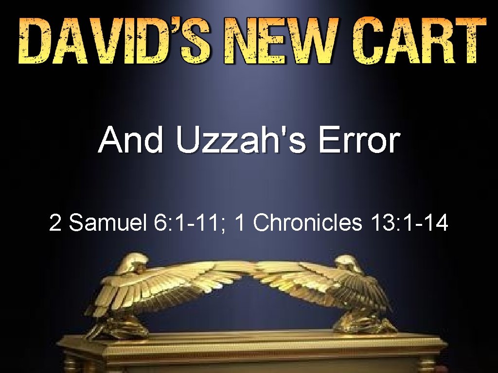 And Uzzah's Error 2 Samuel 6: 1 -11; 1 Chronicles 13: 1 -14 And Uzzah's Error 2 Samuel 6: 1 -11; 1 Chronicles 13: 1 -14
