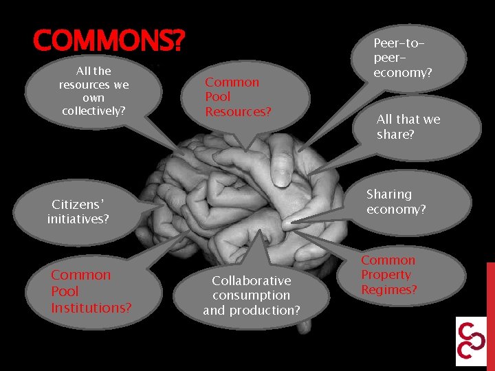 COMMONS? All the resources we own collectively? Common Pool Resources? Tine De Moor_Utrecht University