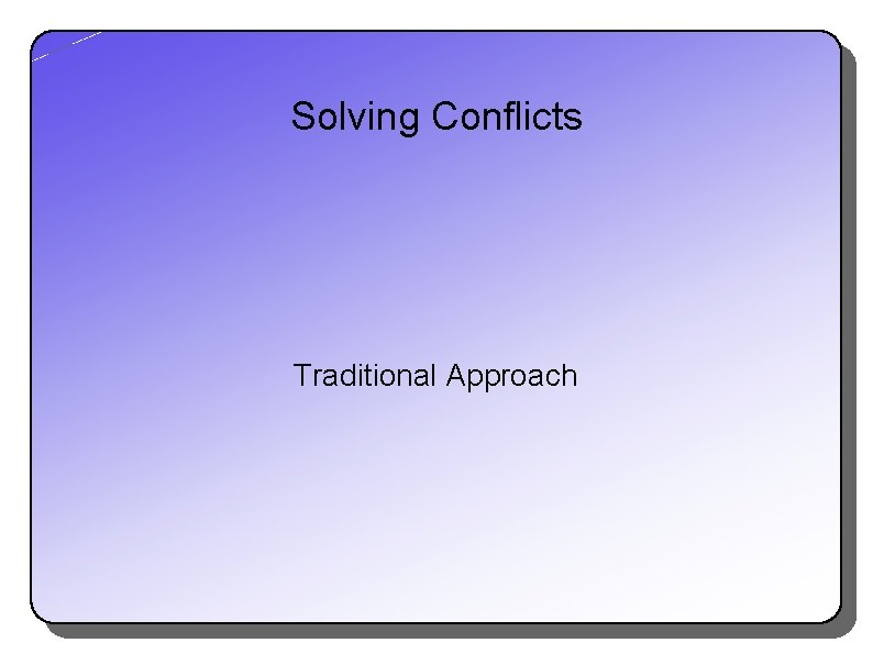 Solving Conflicts Traditional Approach 