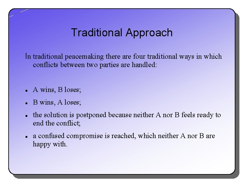 Traditional Approach In traditional peacemaking there are four traditional ways in which conflicts between