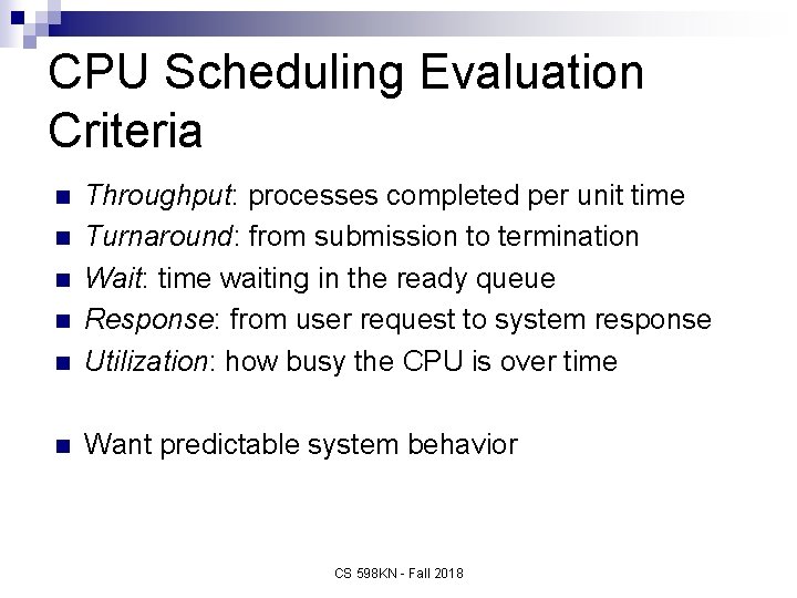 CPU Scheduling Evaluation Criteria n Throughput: processes completed per unit time Turnaround: from submission