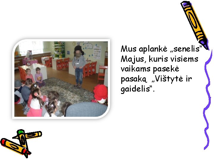 Mus aplankė „senelis“ Majus, kuris visiems vaikams pasekė pasaką „Vištytė ir gaidelis“. 