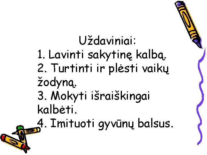 Uždaviniai: 1. Lavinti sakytinę kalbą. 2. Turtinti ir plėsti vaikų žodyną. 3. Mokyti išraiškingai