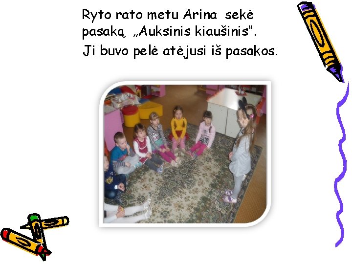 Ryto rato metu Arina sekė pasaką „Auksinis kiaušinis“. Ji buvo pelė atėjusi iš pasakos.