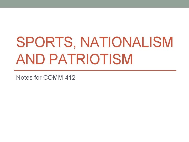 SPORTS, NATIONALISM AND PATRIOTISM Notes for COMM 412 