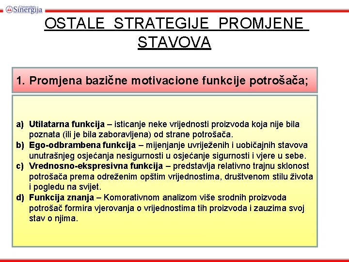 OSTALE STRATEGIJE PROMJENE STAVOVA 1. Promjena bazične motivacione funkcije potrošača; a) Utilatarna funkcija –