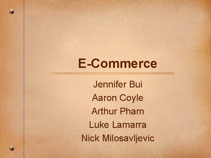 E-Commerce Jennifer Bui Aaron Coyle Arthur Pham Luke Lamarra Nick Milosavljevic 