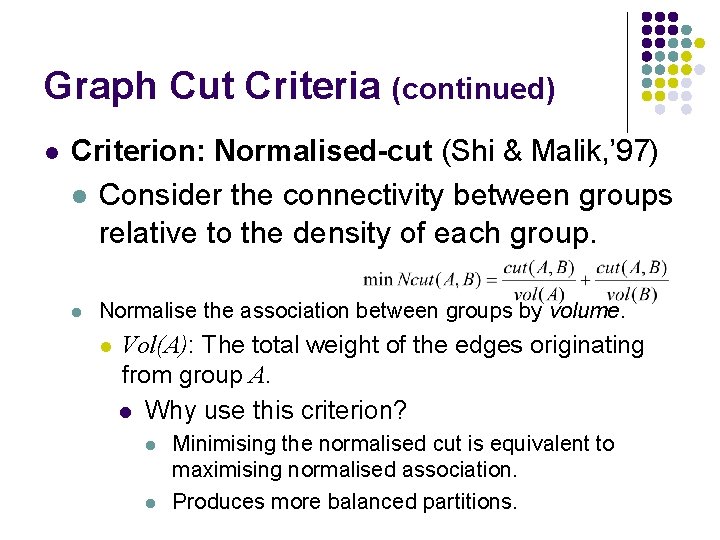 Graph Cut Criteria (continued) l Criterion: Normalised-cut (Shi & Malik, ’ 97) l Consider