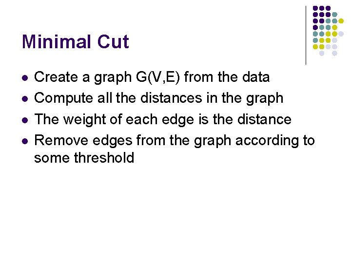 Minimal Cut l l Create a graph G(V, E) from the data Compute all