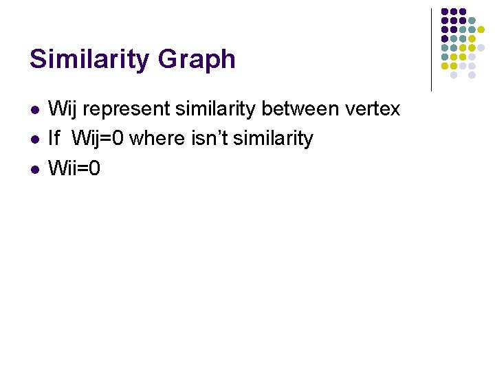 Similarity Graph l l l Wij represent similarity between vertex If Wij=0 where isn’t