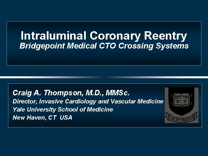 Intraluminal Coronary Reentry Bridgepoint Medical CTO Crossing Systems Craig A. Thompson, M. D. ,