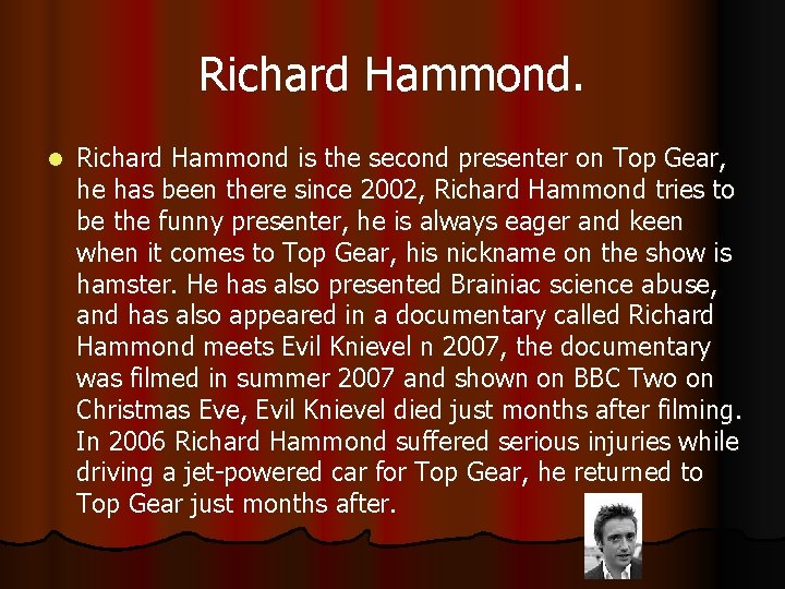 Richard Hammond. l Richard Hammond is the second presenter on Top Gear, he has