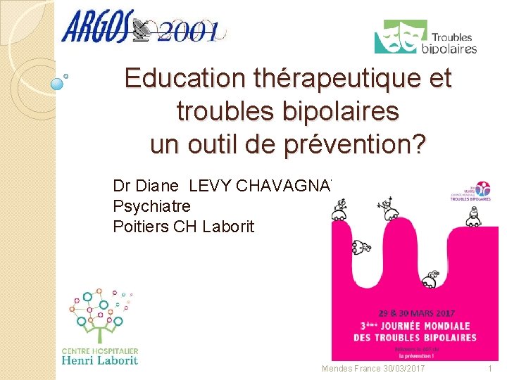 Education thérapeutique et troubles bipolaires un outil de prévention? Dr Diane LEVY CHAVAGNAT Psychiatre