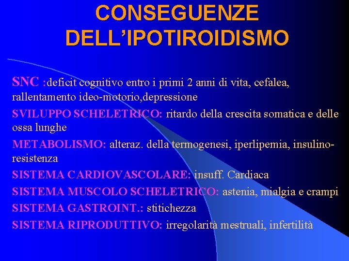 CONSEGUENZE DELL’IPOTIROIDISMO SNC : deficit cognitivo entro i primi 2 anni di vita, cefalea,