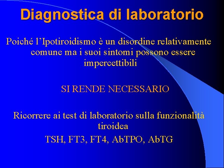 Diagnostica di laboratorio Poiché l’Ipotiroidismo è un disordine relativamente comune ma i suoi sintomi