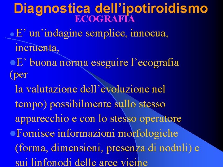 Diagnostica dell’ipotiroidismo ECOGRAFIA E’ un’indagine semplice, innocua, incruenta, l. E’ buona norma eseguire l’ecografia
