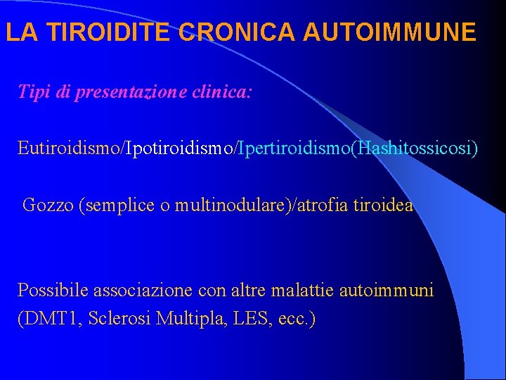 LA TIROIDITE CRONICA AUTOIMMUNE Tipi di presentazione clinica: Eutiroidismo/Ipotiroidismo/Ipertiroidismo(Hashitossicosi) Gozzo (semplice o multinodulare)/atrofia tiroidea