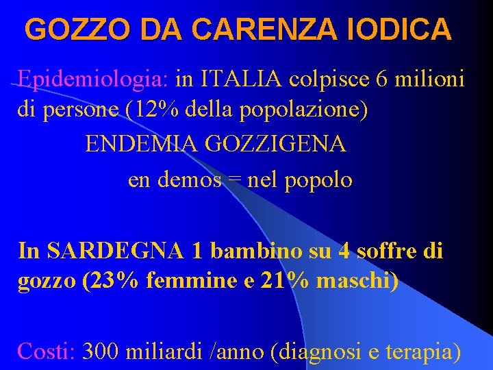 GOZZO DA CARENZA IODICA Epidemiologia: in ITALIA colpisce 6 milioni di persone (12% della