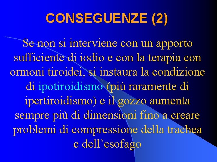 CONSEGUENZE (2) Se non si interviene con un apporto sufficiente di iodio e con