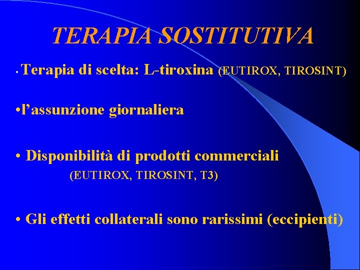 TERAPIA SOSTITUTIVA • Terapia di scelta: L-tiroxina (EUTIROX, TIROSINT) • l’assunzione giornaliera • Disponibilità