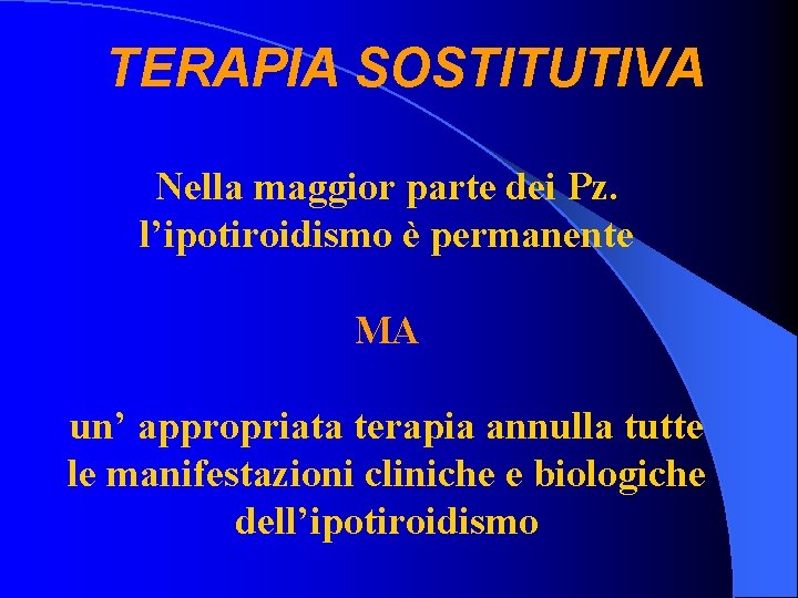 TERAPIA SOSTITUTIVA Nella maggior parte dei Pz. l’ipotiroidismo è permanente MA un’ appropriata terapia