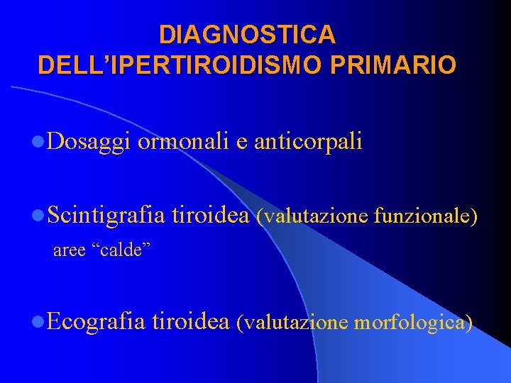 DIAGNOSTICA DELL’IPERTIROIDISMO PRIMARIO l. Dosaggi ormonali e anticorpali l. Scintigrafia tiroidea (valutazione funzionale) aree