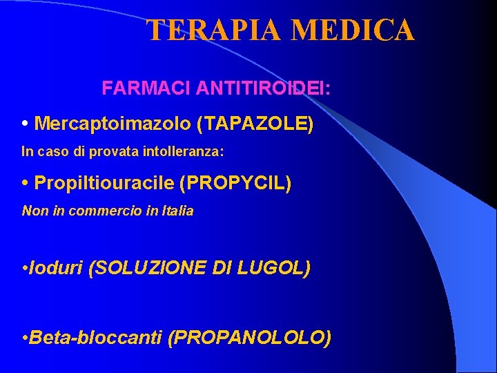 TERAPIA MEDICA FARMACI ANTITIROIDEI: • Mercaptoimazolo (TAPAZOLE) In caso di provata intolleranza: • Propiltiouracile