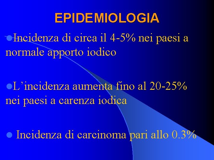 EPIDEMIOLOGIA l. Incidenza di circa il 4 -5% nei paesi a normale apporto iodico