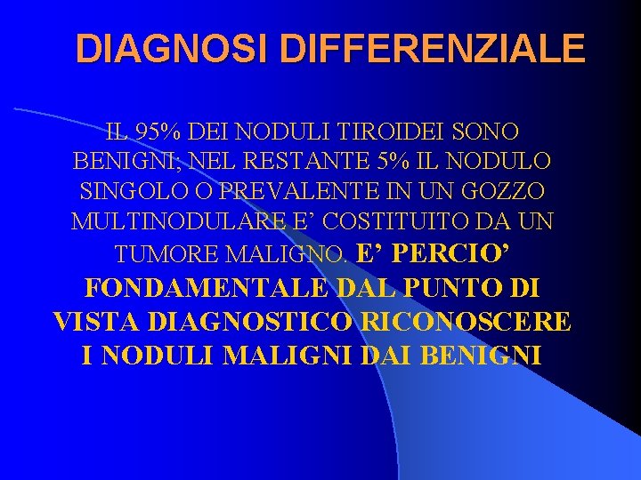 DIAGNOSI DIFFERENZIALE IL 95% DEI NODULI TIROIDEI SONO BENIGNI; NEL RESTANTE 5% IL NODULO