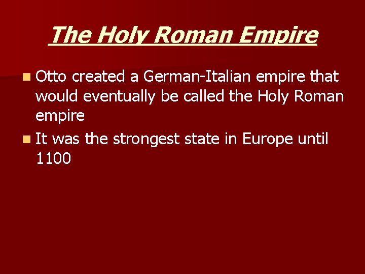 The Holy Roman Empire n Otto created a German-Italian empire that would eventually be The Holy Roman Empire n Otto created a German-Italian empire that would eventually be