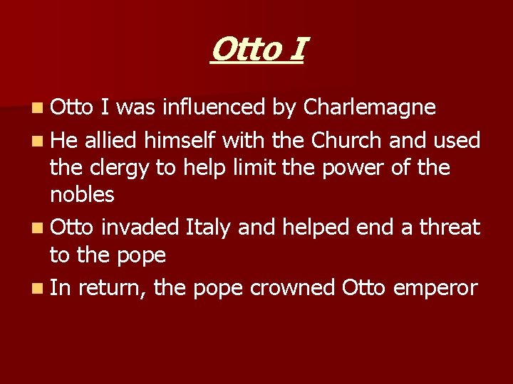 Otto I n Otto I was influenced by Charlemagne n He allied himself with Otto I n Otto I was influenced by Charlemagne n He allied himself with