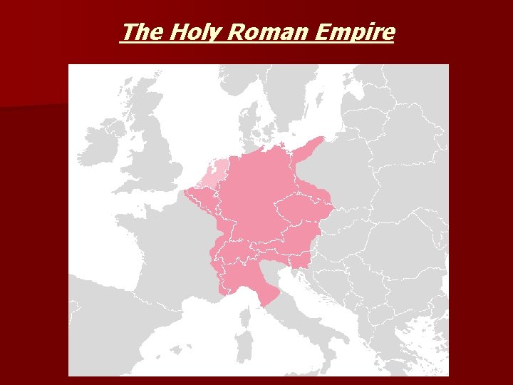 The Holy Roman Empire The Holy Roman Empire