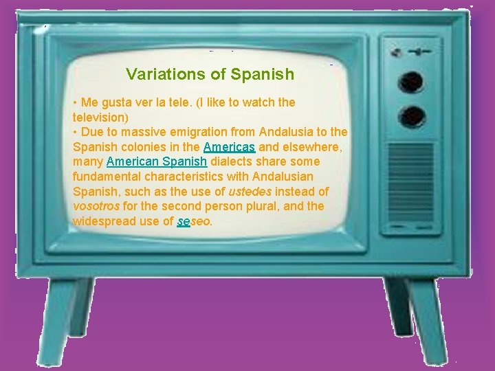 Variations of Spanish • Me gusta ver la tele. (I like to watch the