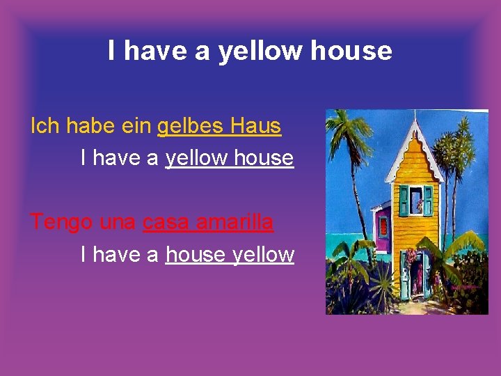 I have a yellow house Ich habe ein gelbes Haus I have a yellow