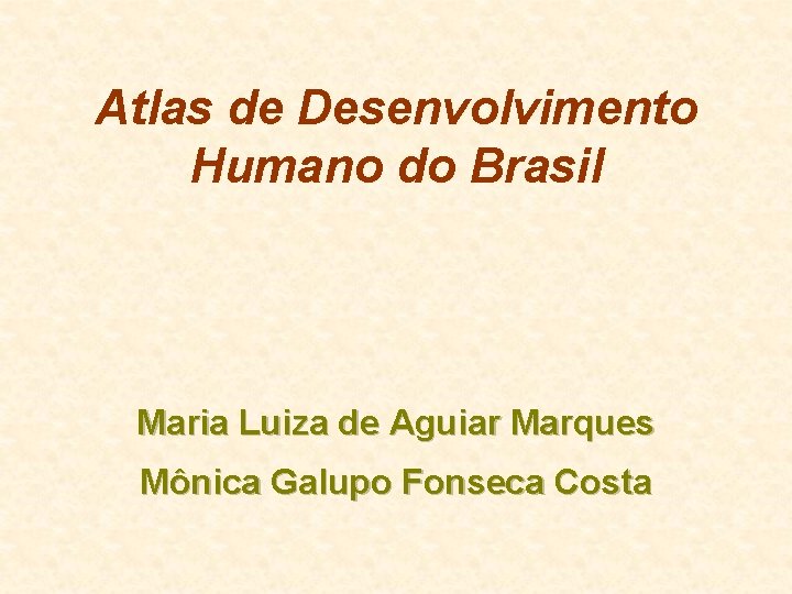 Atlas de Desenvolvimento Humano do Brasil Maria Luiza de Aguiar Marques Mônica Galupo Fonseca