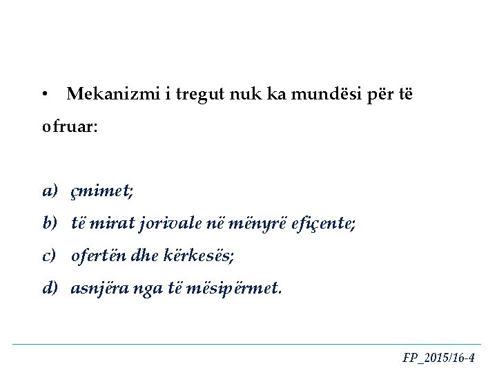  • Mekanizmi i tregut nuk ka mundësi për të ofruar: a) çmimet; b)