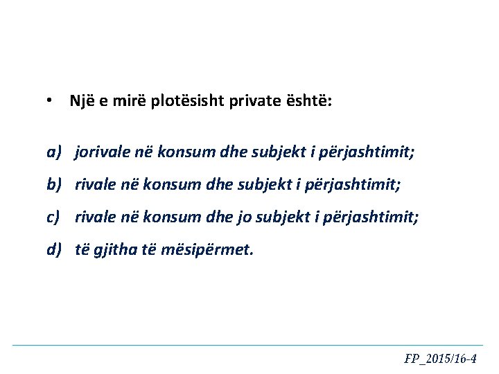  • Një e mirë plotësisht private është: a) jorivale në konsum dhe subjekt