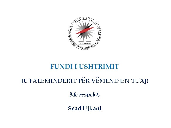 FUNDI I USHTRIMIT JU FALEMINDERIT PËR VËMENDJEN TUAJ! Me respekt, Sead Ujkani 