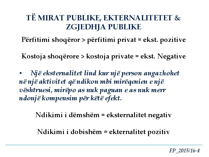 TË MIRAT PUBLIKE, EKTERNALITETET & ZGJEDHJA PUBLIKE Përfitimi shoqëror > përfitimi privat = ekst.