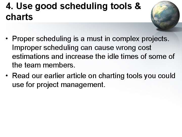 4. Use good scheduling tools & charts • Proper scheduling is a must in