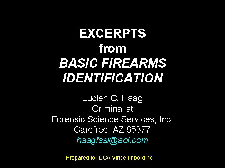 EXCERPTS from BASIC FIREARMS IDENTIFICATION Lucien C. Haag Criminalist Forensic Science Services, Inc. Carefree,