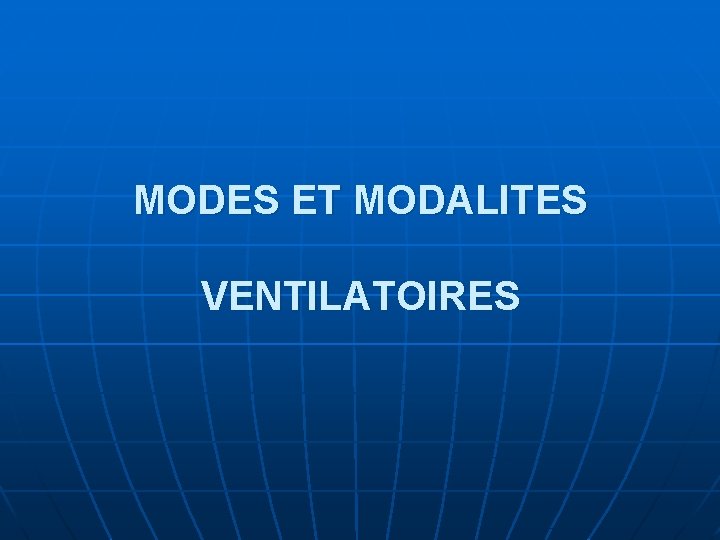 MODES ET MODALITES VENTILATOIRES 