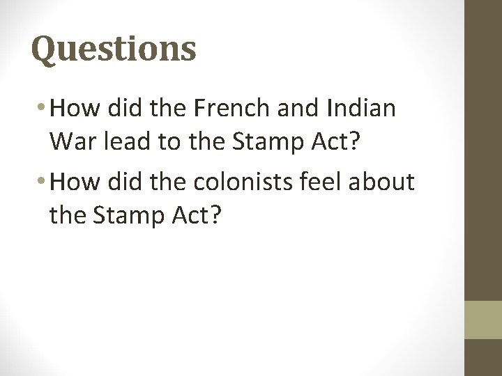 Questions • How did the French and Indian War lead to the Stamp Act?