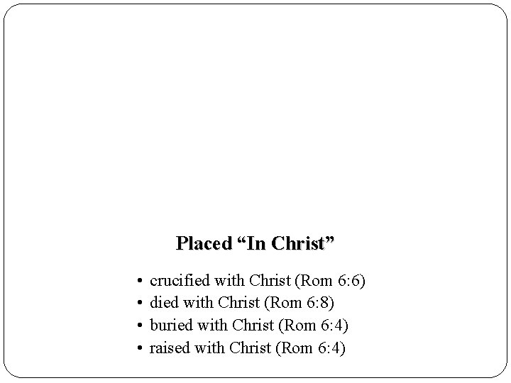 Placed “In Christ” • • crucified with Christ (Rom 6: 6) died with Christ