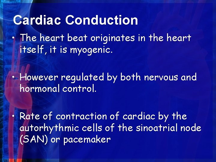 Cardiac Conduction • The heart beat originates in the heart itself, it is myogenic.