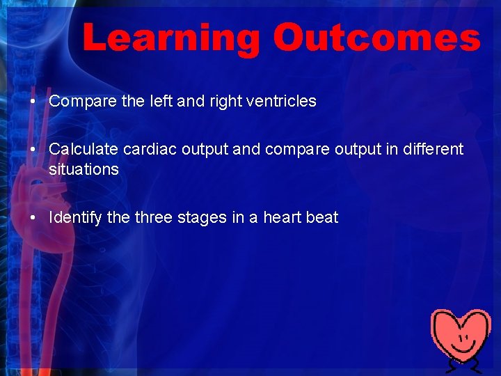 Learning Outcomes • Compare the left and right ventricles • Calculate cardiac output and