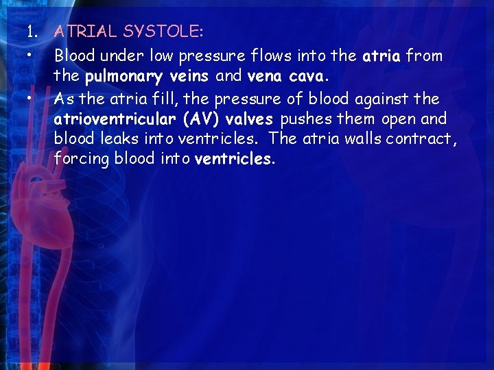 1. ATRIAL SYSTOLE: • Blood under low pressure flows into the atria from the