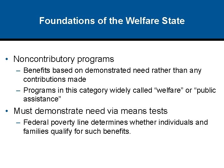 Foundations of the Welfare State • Noncontributory programs – Benefits based on demonstrated need