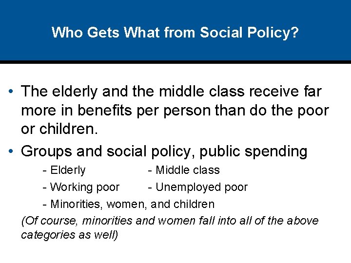 Who Gets What from Social Policy? • The elderly and the middle class receive